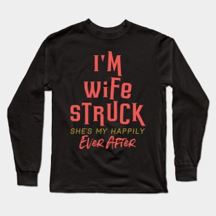 I'm Wife Struck. She's My Happily Ever After Long Sleeve T-Shirt